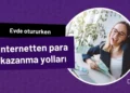 Ev Hanımları İçin İnternetten Para Kazanma Yöntemleri