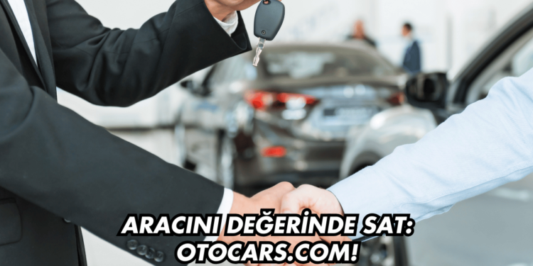 Aracını Değerinde Sat: Otocars.com!