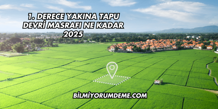 1. Derece Yakına Tapu Devri Masrafı Ne Kadar 2025