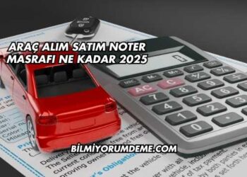 Araç Alım Satım Noter Masrafı Ne Kadar 2025