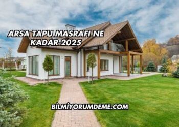 Arsa Tapu Masrafı Ne Kadar 2025