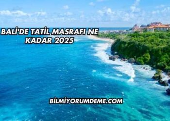 Bali'de Tatil Masrafı Ne Kadar 2025
