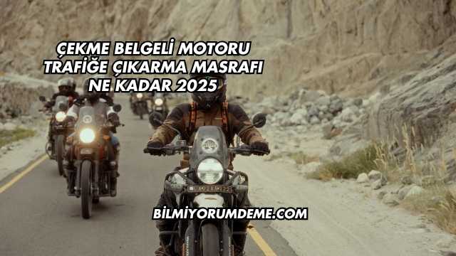 Çekme Belgeli Motoru Trafiğe Çıkarma Masrafı Ne Kadar 2025