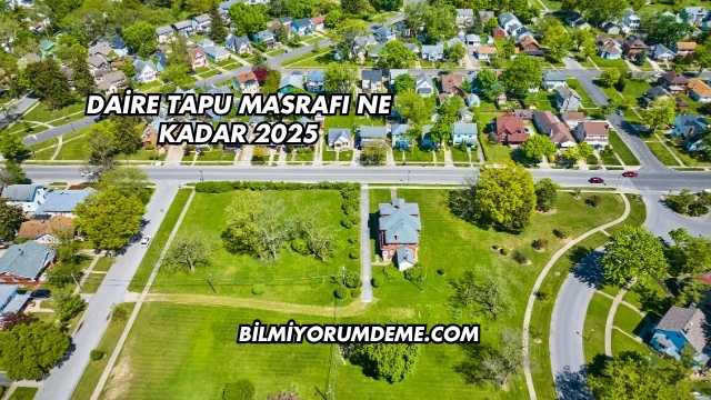 Daire Tapu Masrafı Ne Kadar 2025