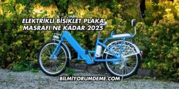 Elektrikli Bisiklet Plaka Masrafı Ne Kadar 2025