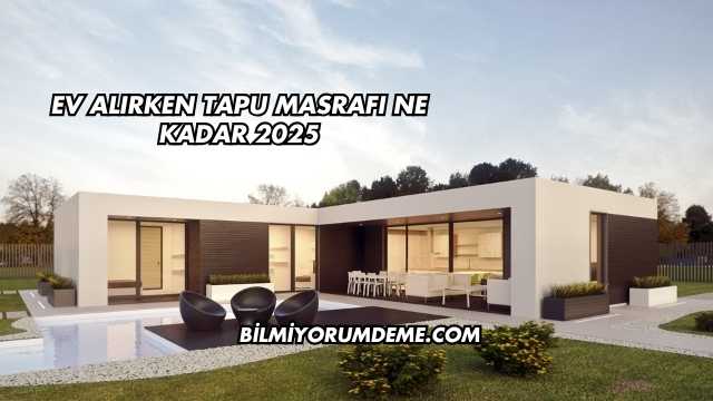 Ev Alırken Tapu Masrafı Ne Kadar 2025