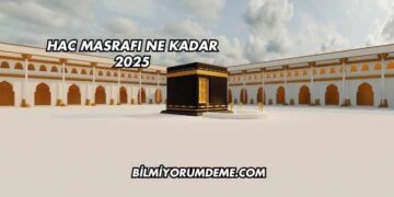 Hac Masrafı Ne Kadar 2025