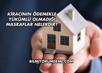 Kiracının Ödemekle Yükümlü Olmadığı Masraflar Nelerdir?