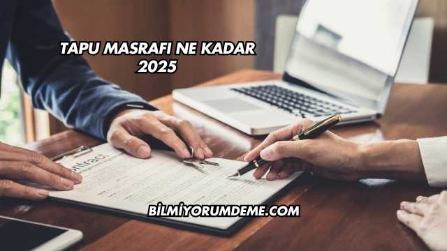 Tapu Masrafı Ne Kadar 2025