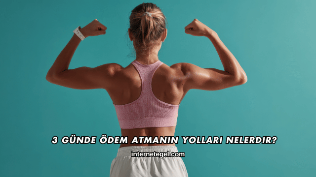 3 Günde Ödem Atmanın Yolları Nelerdir?