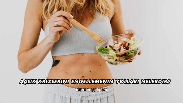 Açlık Krizlerini Engellemenin Yolları Nelerdir?