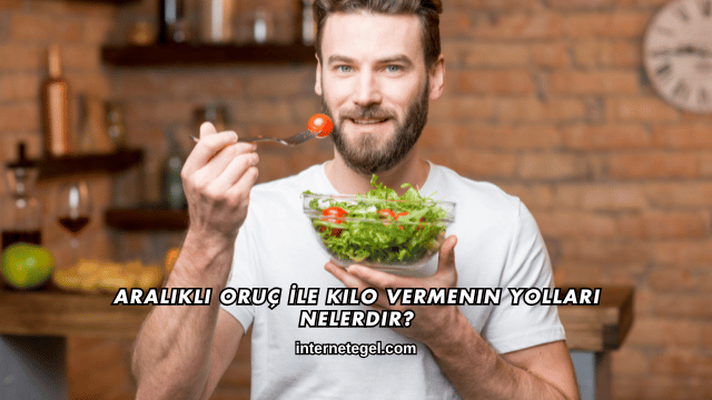 Aralıklı Oruç İle Kilo Vermenin Yolları Nelerdir?