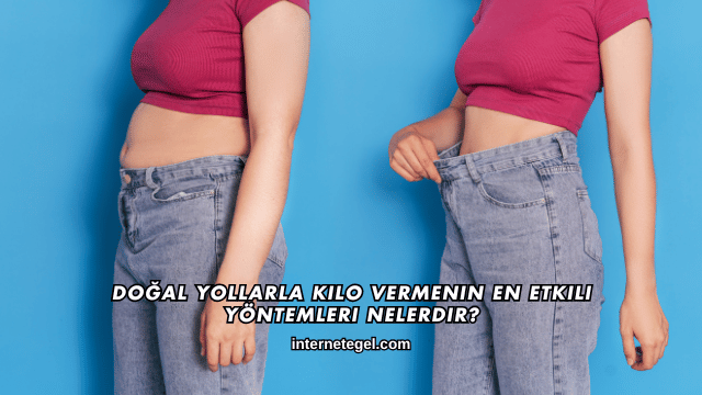 Doğal Yollarla Kilo Vermenin En Etkili Yöntemleri Nelerdir?