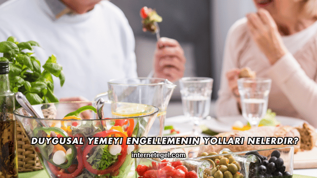 Duygusal Yemeyi Engellemenin Yolları Nelerdir?
