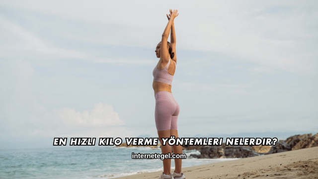 En Hızlı Kilo Verme Yöntemleri Nelerdir?