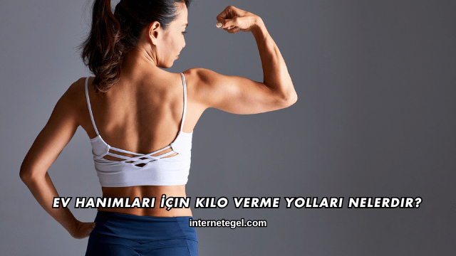 Ev Hanımları İçin Kilo Verme Yolları Nelerdir?