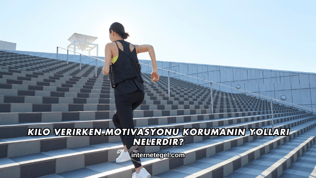 Kilo Verirken Motivasyonu Korumanın Yolları Nelerdir