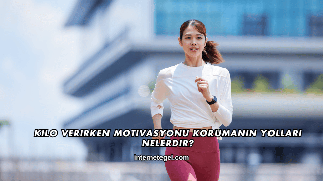 Kilo Verirken Motivasyonu Korumanın Yolları Nelerdir