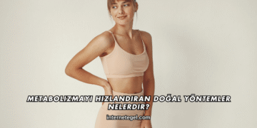 Metabolizmayı Hızlandıran Doğal Yöntemler Nelerdir?
