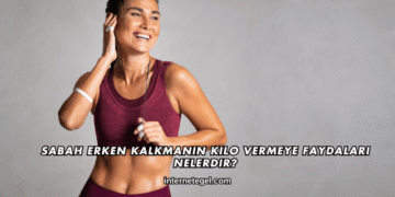 Sabah Erken Kalkmanın Kilo Vermeye Faydaları Nelerdir?