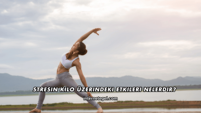 Stresin Kilo Üzerindeki Etkileri Nelerdir?
