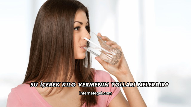 Su İçerek Kilo Vermenin Yolları Nelerdir?