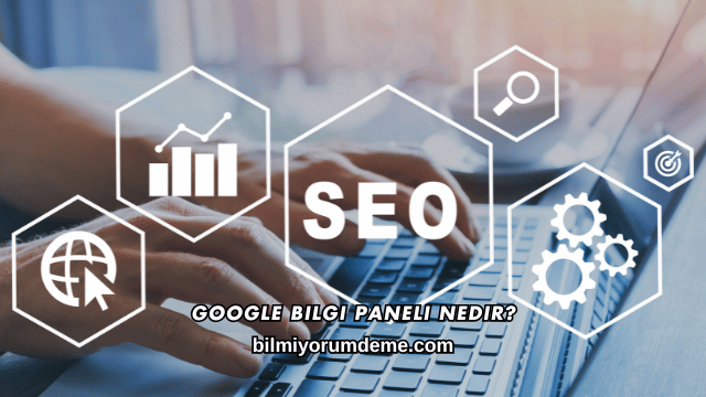 Google Bilgi Paneli Nedir?