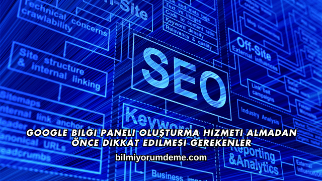 Google Bilgi Paneli Oluşturma Hizmeti Almadan Önce Dikkat Edilmesi Gerekenler