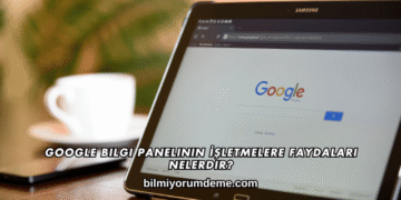 Google Bilgi Panelinin İşletmelere Faydaları Nelerdir?