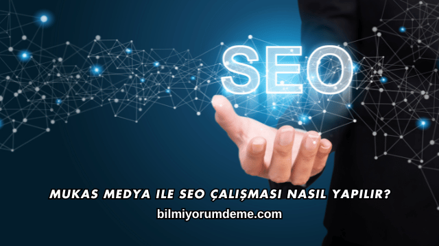 Mukas Medya ile SEO Çalışması Nasıl Yapılır?