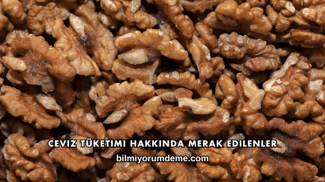 Ceviz Tüketimi Hakkında Merak Edilenler