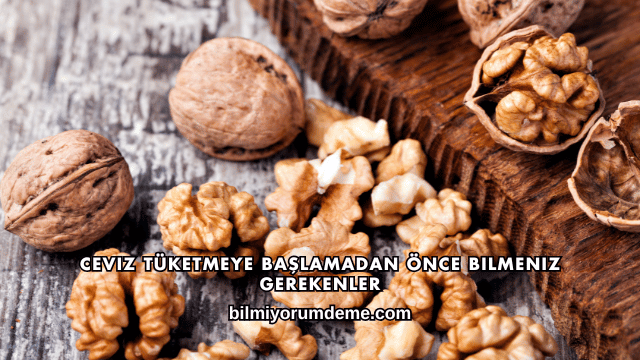 Ceviz Tüketmeye Başlamadan Önce Bilmeniz Gerekenler