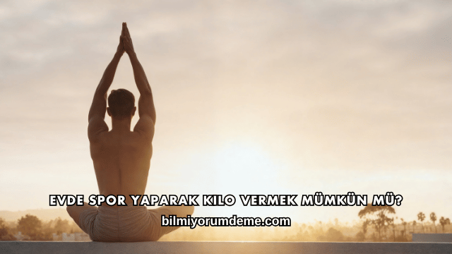 Evde Spor Yaparak Kilo Vermek Mümkün mü?