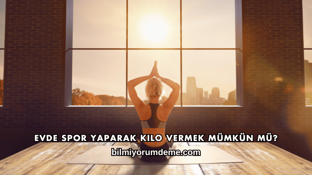 Evde Spor Yaparak Kilo Vermek Mümkün mü?