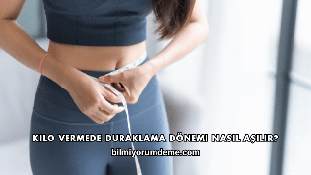 Kilo Vermede Duraklama Dönemi Nasıl Aşılır?