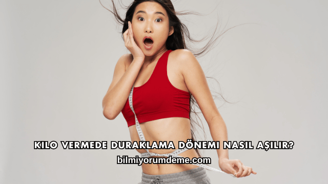 Kilo Vermede Duraklama Dönemi Nasıl Aşılır?