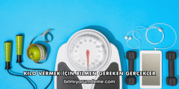 Kilo Vermek İçin Bilmen Gereken Gerçekler