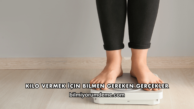 Kilo Vermek İçin Bilmen Gereken Gerçekler