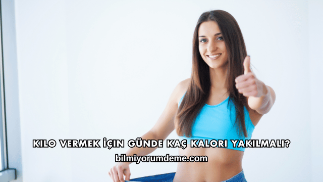Kilo Vermek İçin Günde Kaç Kalori Yakılmalı?
