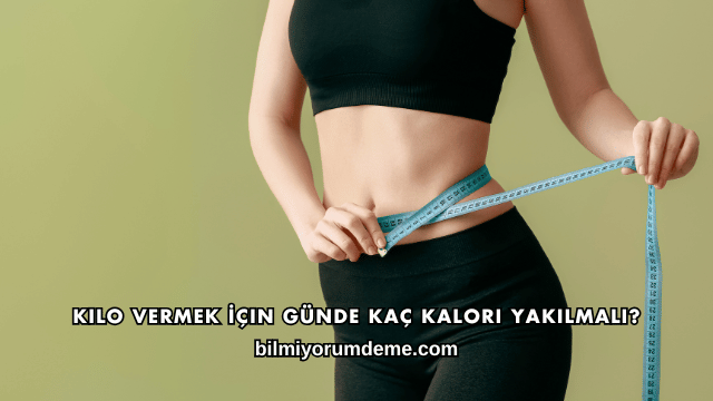 Kilo Vermek İçin Günde Kaç Kalori Yakılmalı?