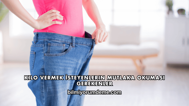 Kilo Vermek İsteyenlerin Mutlaka Okuması Gerekenler