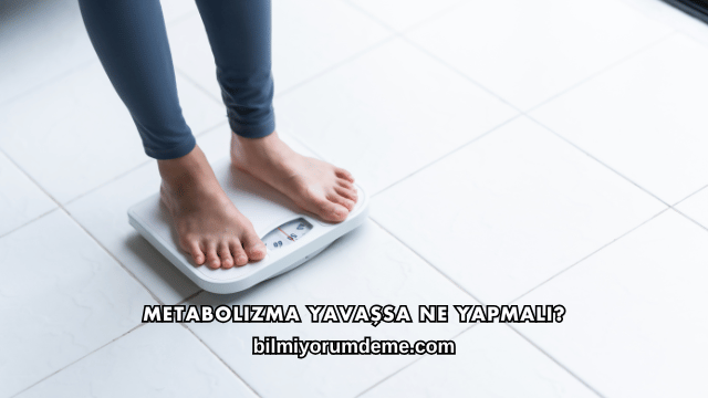 Metabolizma Yavaşsa Ne Yapmalı?