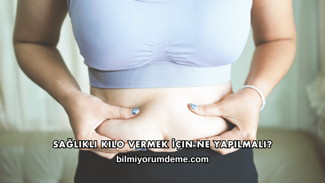 Sağlıklı Kilo Vermek İçin Ne Yapılmalı?