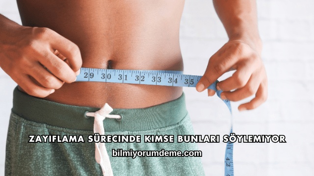 Zayıflama Sürecinde Kimse Bunları Söylemiyor