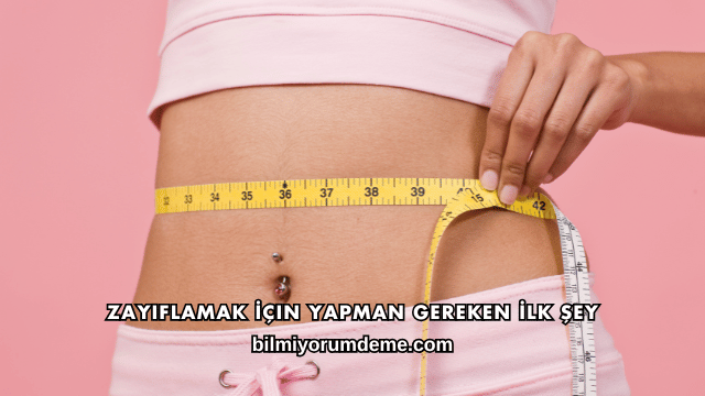 Zayıflamak İçin Yapman Gereken İlk Şey